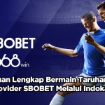Panduan Lengkap Bermain Taruhan Bola di Provider SBOBET Melalui Indokasino