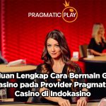Panduan Lengkap Cara Bermain Game Live Casino pada Provider Pragmatic Play Casino di Indokasino