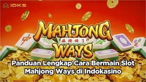 Panduan Lengkap Cara Bermain Slot Mahjong Ways di Indokasino