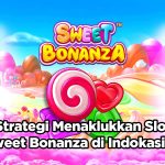 Strategi Menaklukkan Slot Sweet Bonanza di Indokasino